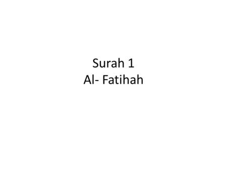 Surah 1 Al- Fatihah. Kalam Argument Re-cap In pairs write down as many things as you can remember about the Kalam argument. Consider the following: History.