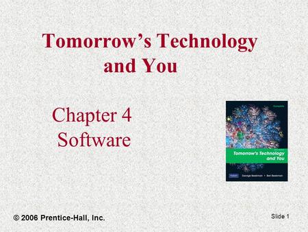 Slide 1 Tomorrow’s Technology and You Chapter 4 Software © 2006 Prentice-Hall, Inc.