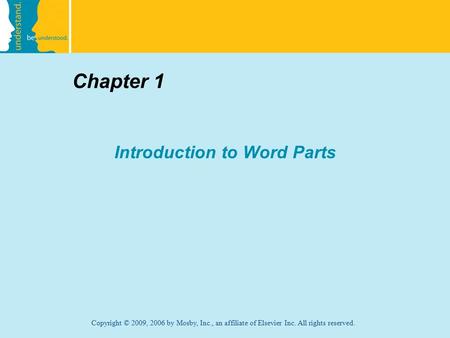 Copyright © 2009, 2006 by Mosby, Inc., an affiliate of Elsevier Inc. All rights reserved. Chapter 1 Introduction to Word Parts.