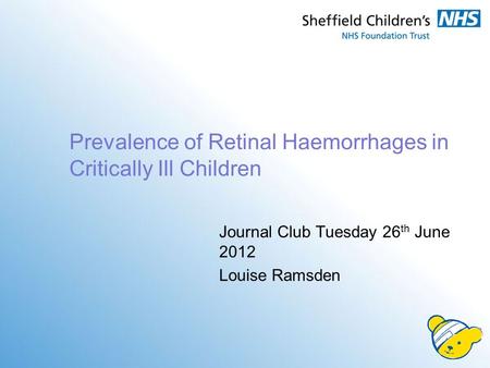 Prevalence of Retinal Haemorrhages in Critically Ill Children Journal Club Tuesday 26 th June 2012 Louise Ramsden.