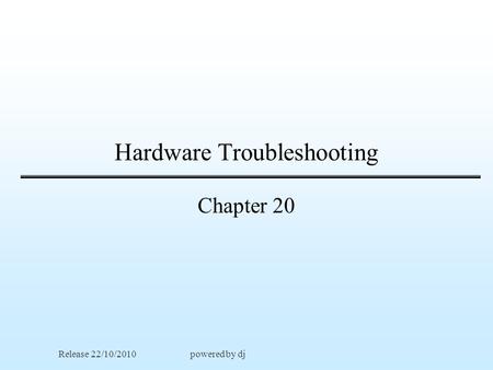 Hardware Troubleshooting Chapter 20 Release 22/10/2010powered by dj.