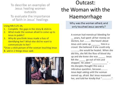 Outcast: the Woman with the Haemorrhage To describe an examples of Jesus healing women outcasts To evaluate the importance of faith in Jesus’ healings.