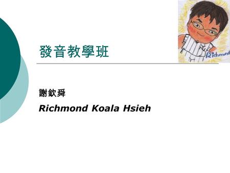 發音教學班 謝欽舜 Richmond Koala Hsieh. Teaching Pronunciation Pronunciation is probably the most neglected aspect of English language teaching. Most teachers.