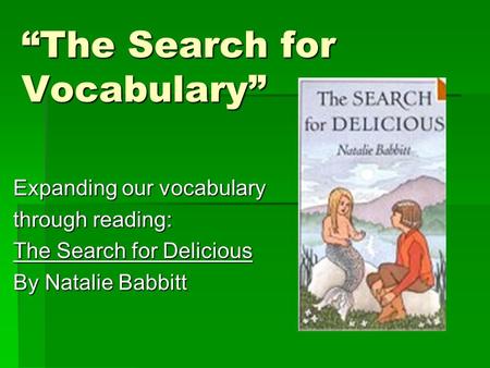 “The Search for Vocabulary” Expanding our vocabulary through reading: The Search for Delicious By Natalie Babbitt.