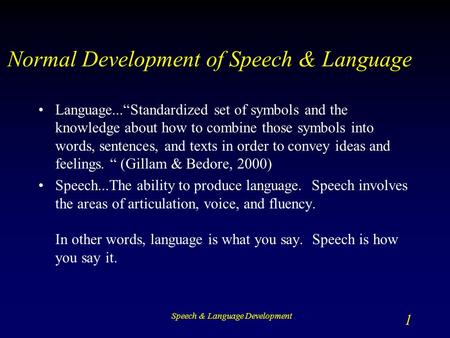 Speech & Language Development 1 Normal Development of Speech & Language Language...“Standardized set of symbols and the knowledge about how to combine.