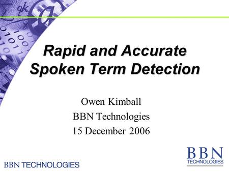 Rapid and Accurate Spoken Term Detection Owen Kimball BBN Technologies 15 December 2006.