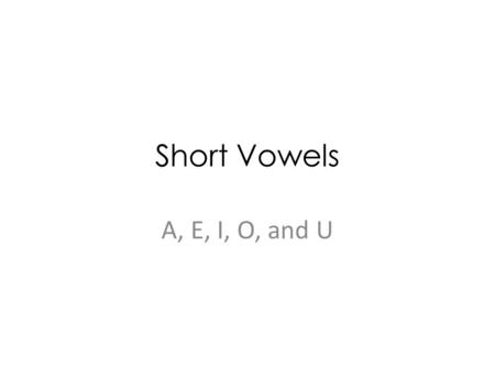Short Vowels A, E, I, O, and U.
