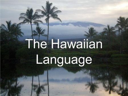 The Hawaiian Language.