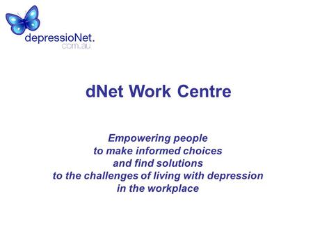 DNet Work Centre Empowering people to make informed choices and find solutions to the challenges of living with depression in the workplace.