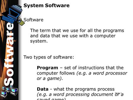 Slide 1 System Software Software The term that we use for all the programs and data that we use with a computer system. Two types of software: Program.