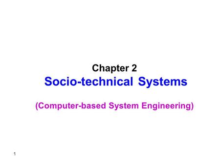 1 Chapter 2 Socio-technical Systems (Computer-based System Engineering)