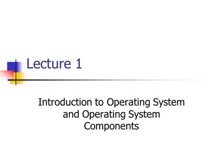 Introduction to Operating System and Operating System Components