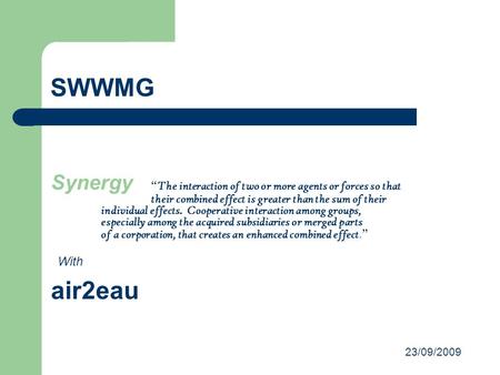 SWWMG Synergy “ The interaction of two or more agents or forces so that their combined effect is greater than the sum of their individual effects. Cooperative.