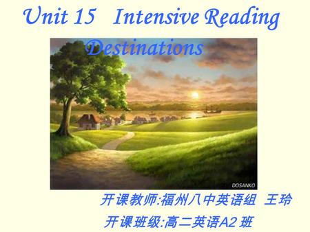 Unit 15 Intensive Reading Destinations 开课教师 : 福州八中英语组 王玲 开课班级 : 高二英语 A2 班.