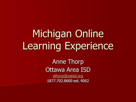 Michigan Online Learning Experience Anne Thorp Ottawa Area ISD 1877.702.8600 ext. 4062.