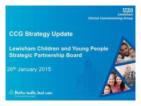 CCG Strategy Update Lewisham Children and Young People Strategic Partnership Board 26 th January 2015.