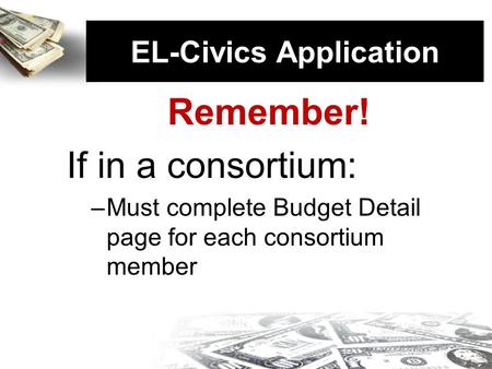 EL-Civics Application Remember! If in a consortium: –Must complete Budget Detail page for each consortium member EL-Civics Application.