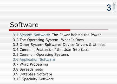Software 3.1 System Software: The Power behind the Power 3.2 The Operating System: What It Does 3.3 Other System Software: Device Drivers & Utilities 3.4.