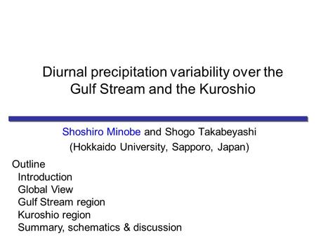 Diurnal precipitation variability over the Gulf Stream and the Kuroshio Shoshiro Minobe and Shogo Takabeyashi (Hokkaido University, Sapporo, Japan) Outline.