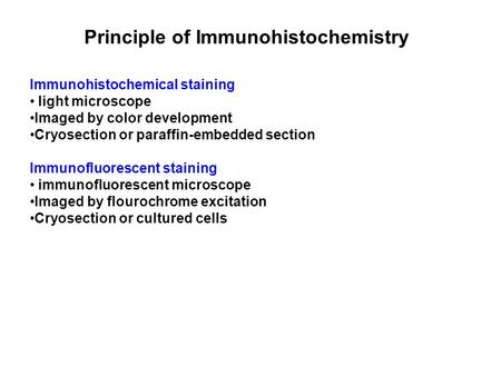 Principle of Immunohistochemistry Immunohistochemical staining light microscope Imaged by color development Cryosection or paraffin-embedded section Immunofluorescent.