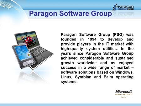 Paragon Software Group Paragon Software Group (PSG) was founded in 1994 to develop and provide players in the IT market with high-quality system utilities.