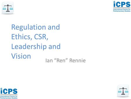 Regulation and Ethics, CSR, Leadership and Vision Ian “Ren” Rennie.