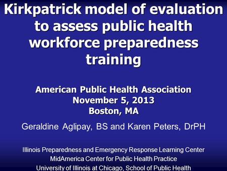Kirkpatrick model of evaluation to assess public health workforce preparedness training American Public Health Association November 5, 2013 Boston, MA.