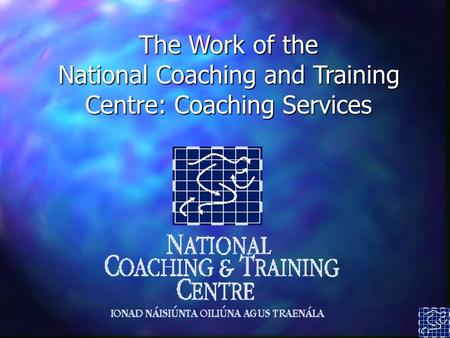 The Work of the National Coaching and Training Centre: Coaching Services.