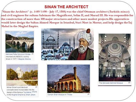 SINAN THE ARCHITECT Sinan the Architect (c. 1489/1490 – July 17, 1588) was the chief Ottoman architect (Turkish: mimar) and civil engineer for sultans.