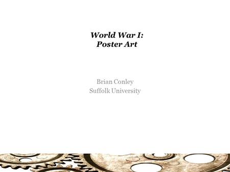 World War I: Poster Art Brian Conley Suffolk University.