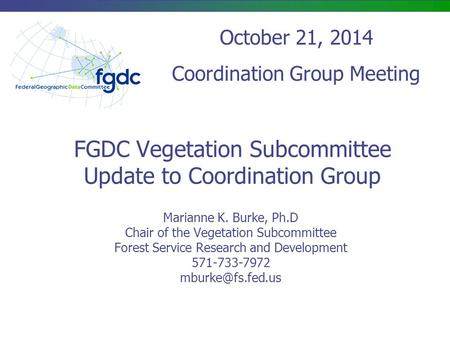 FGDC Vegetation Subcommittee Update to Coordination Group Marianne K. Burke, Ph.D Chair of the Vegetation Subcommittee Forest Service Research and Development.