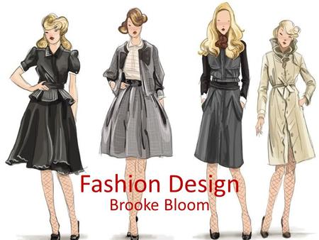 Fashion Design Brooke Bloom. Fashion design Is… an industrial design career in which you create clothing, hats, handbags, shoes, jewelry and athletic.