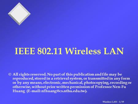 Wireless LAN - 1/59 IEEE 802.11 Wireless LAN  All rights reserved. No part of this publication and file may be reproduced, stored in a retrieval system,