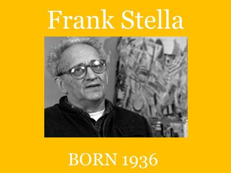 Frank Stella (NOTE: This lesson requires class participation. When asking questions during the lesson, allow only 3 or 4 children to answer and move on.)