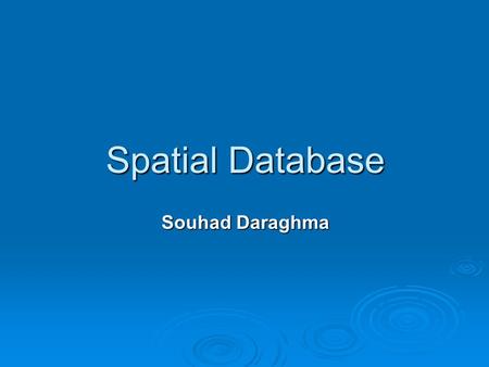 Spatial Database Souhad Daraghma.