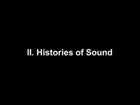 II. Histories of Sound. 1.Listening to History / Histories of Listening 2.Histories of Sound and Technology 3.Acoustic Archives.
