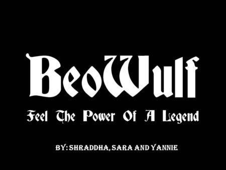 Beowulf Shraddha, Sara and Yann By: Shraddha, Sara and Yannie.