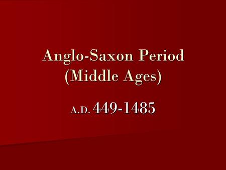 Anglo-Saxon Period (Middle Ages) A.D. 449-1485. Major Event in Anglo-Saxon History 55 B.C.-407 A.D. Romans occupy Britain55 B.C.-407 A.D. Romans occupy.