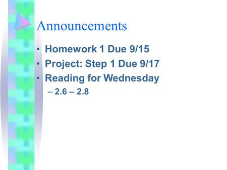 Announcements Homework 1 Due 9/15 Project: Step 1 Due 9/17 Reading for Wednesday –2.6 – 2.8.