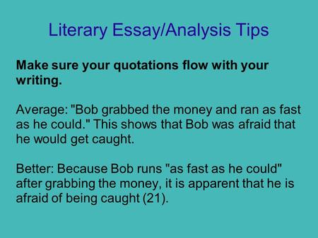 Literary Essay/Analysis Tips Make sure your quotations flow with your writing. Average: Bob grabbed the money and ran as fast as he could. This shows.