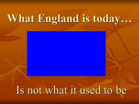 What England is today… Is not what it used to be.
