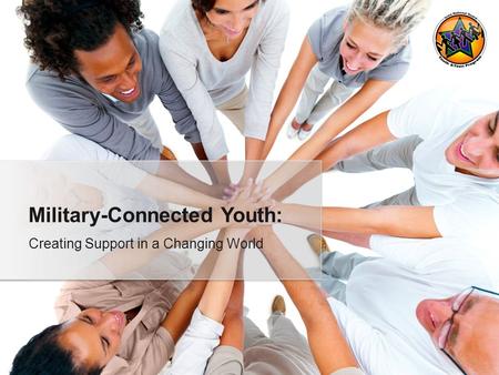 Creating Support in a Changing World Military-Connected Youth: