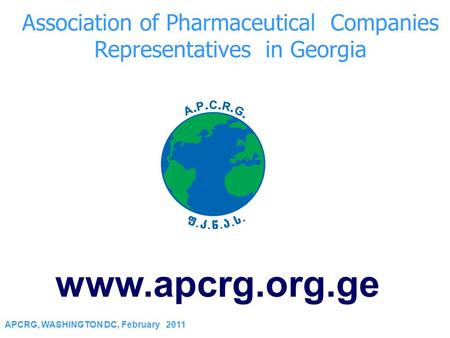 Association of Pharmaceutical Companies Representatives in Georgia APCRG, WASHINGTON DC, February 2011 www.apcrg.org.ge.