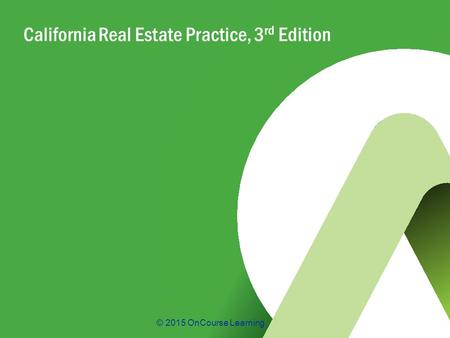 © 2015 OnCourse Learning California Real Estate Practice, 3 rd Edition.