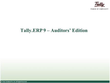 © Tally Solutions Pvt. Ltd. All Rights Reserved Tally.ERP 9 – Auditors’ Edition.