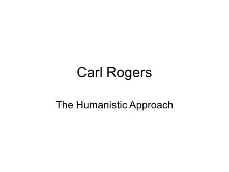 Carl Rogers The Humanistic Approach. Biography Carl grew up on a farm in Illinois, developing an interest in biology & agriculture. Expressing emotions.