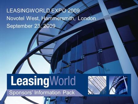 1 Sponsors’ Information Pack LEASINGWORLD EXPO 2009 Novotel West, Hammersmith, London September 23, 2009.