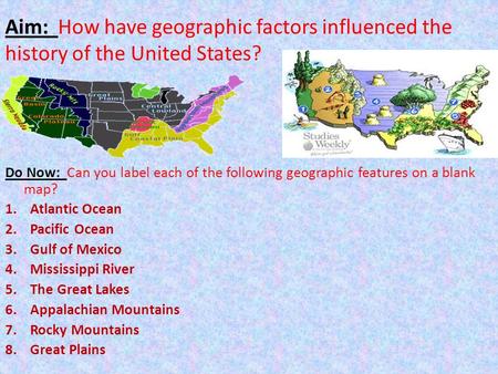 Aim: How have geographic factors influenced the history of the United States? Do Now: Can you label each of the following geographic features on a blank.