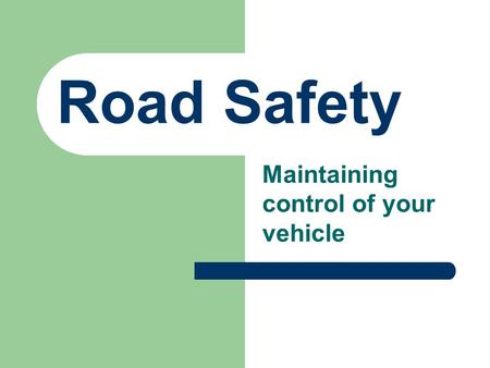 Road Safety Maintaining control of your vehicle. Road Safety.