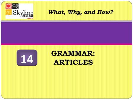 GRAMMAR: ARTICLES What, Why, and How? 14. Articles What are they? The English language has definite (“the”) and indefinite articles (“a” and “an”). The.